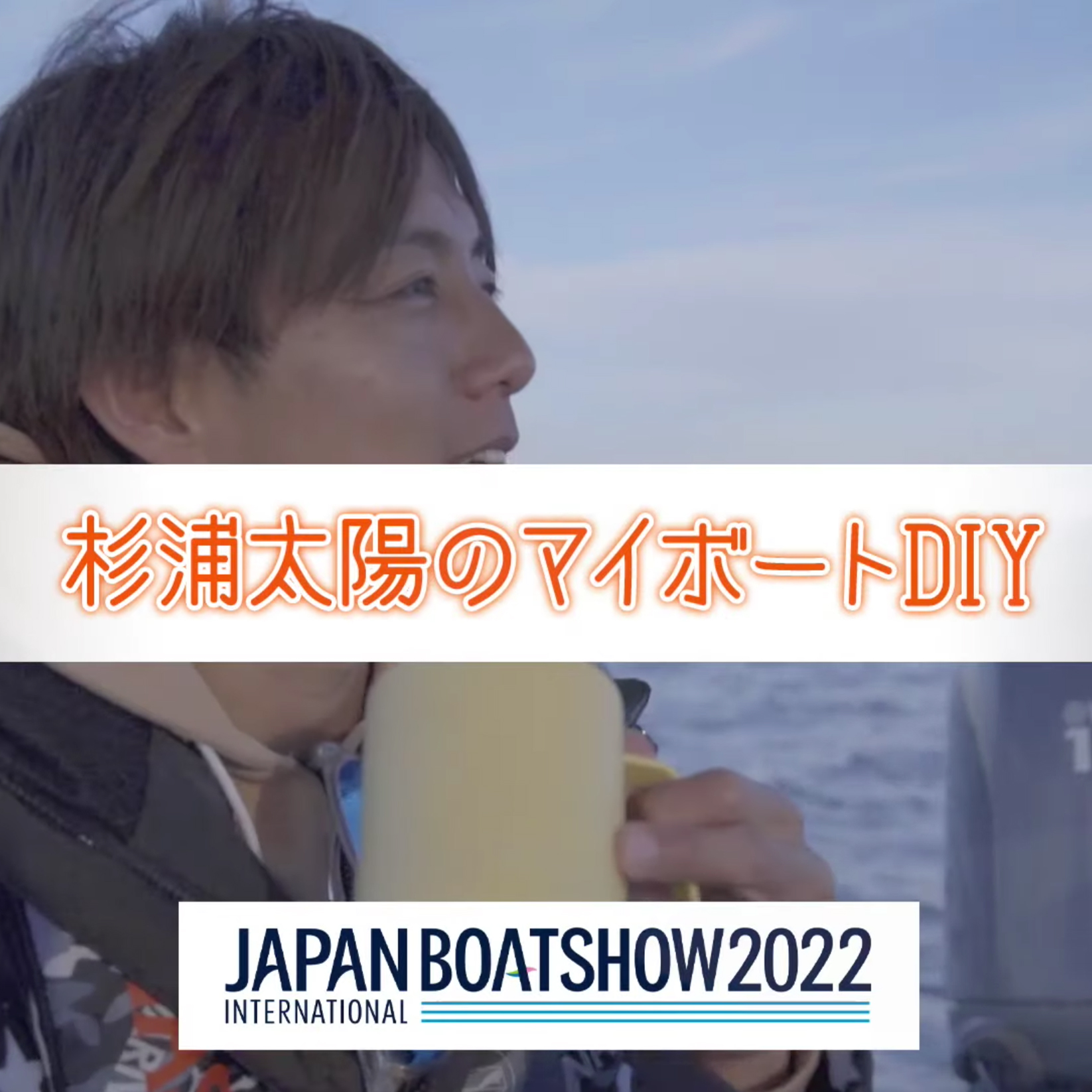 ジャパンボートショー2022特別企画「杉浦太陽のマイボートDIY」#1〜3